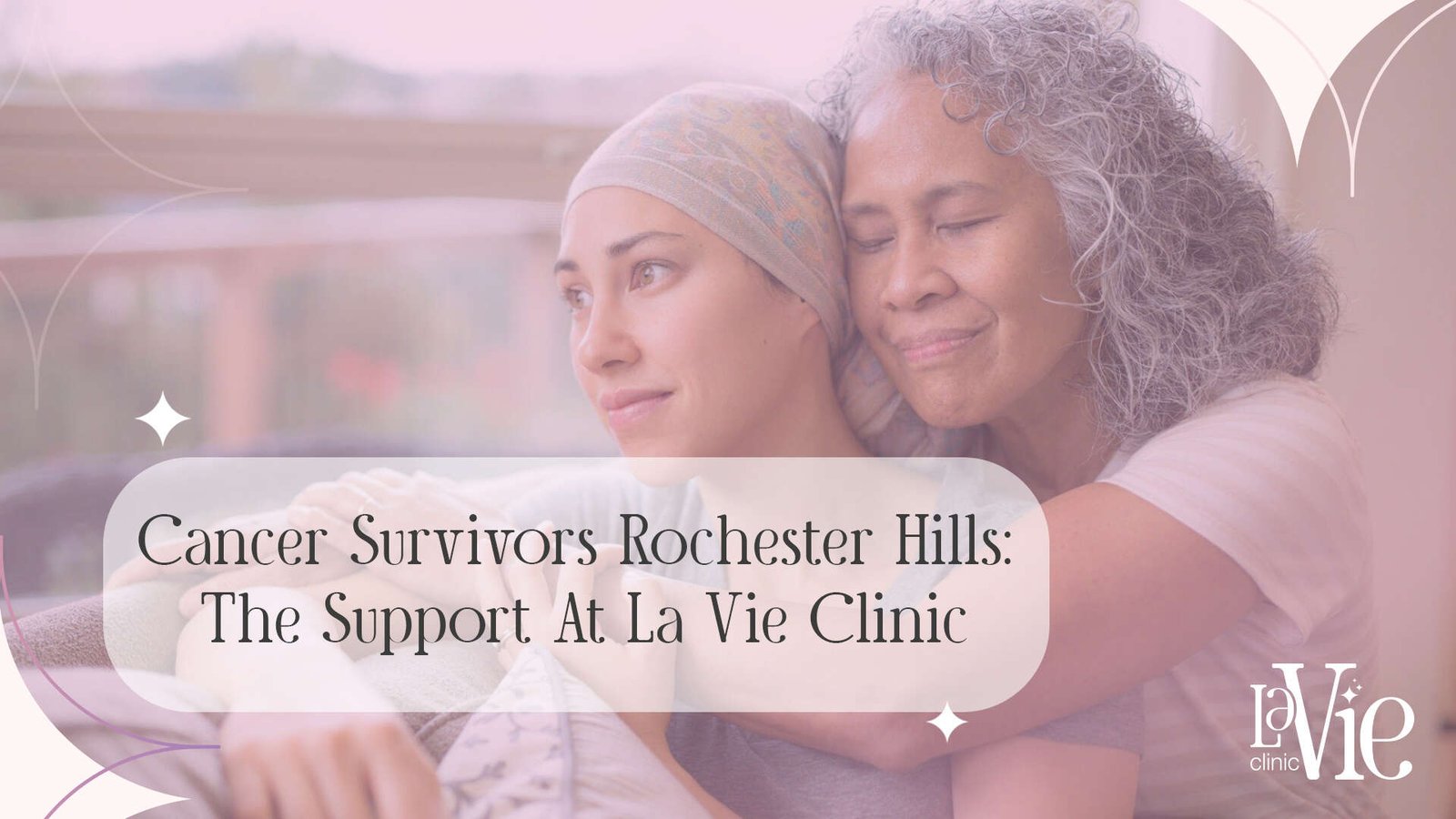 Cancer Survivors Rochester Hills: The Support At La Vie Clinic