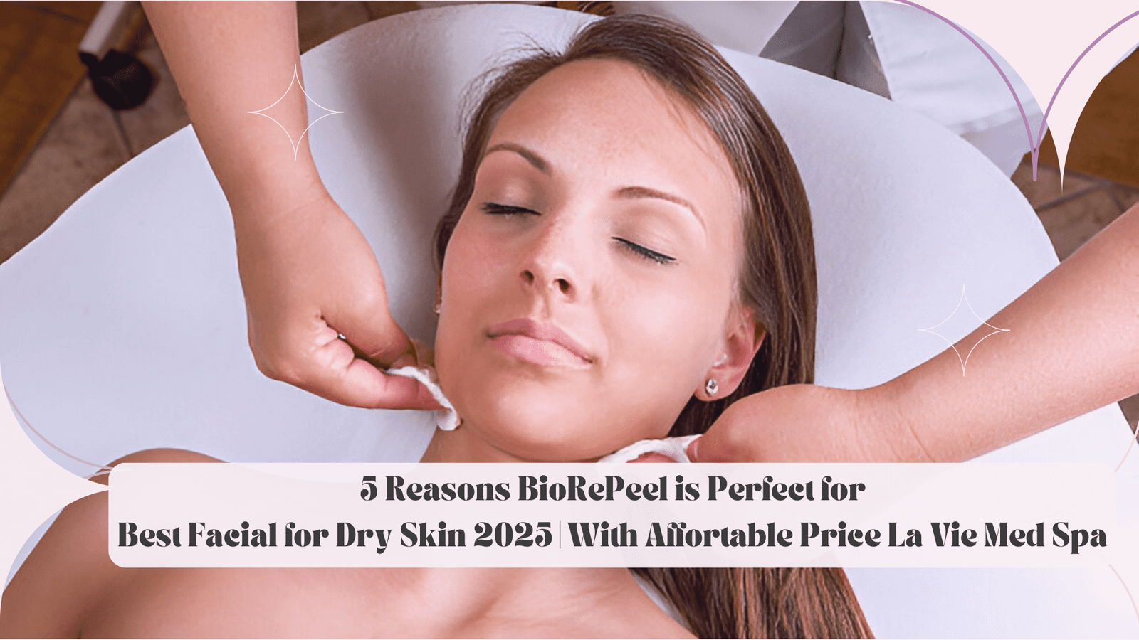 5 Reasons BioRePeel is Perfect for Best Facial for Dry Skin 2025 With Affortable Price La Vie Med Spa