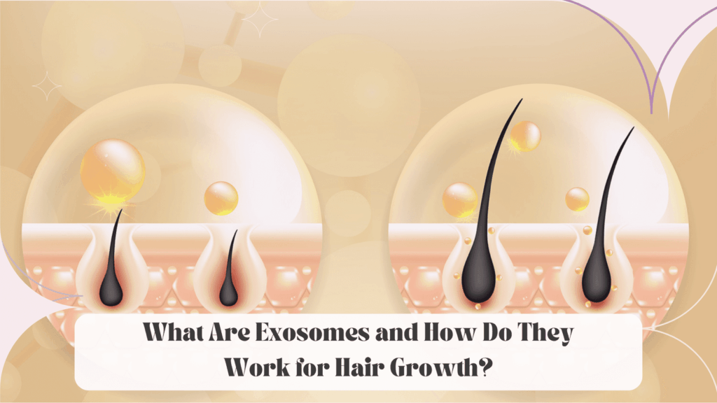 What Are Exosomes and How Do They Work for Hair Growth