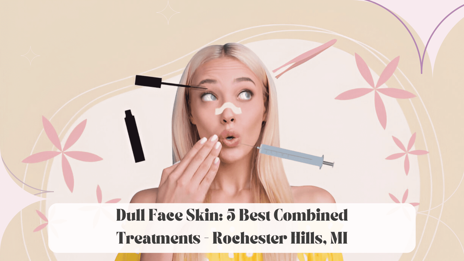 Dull Face Skin: 5 Best Combined Treatments – Rochester Hills, MI