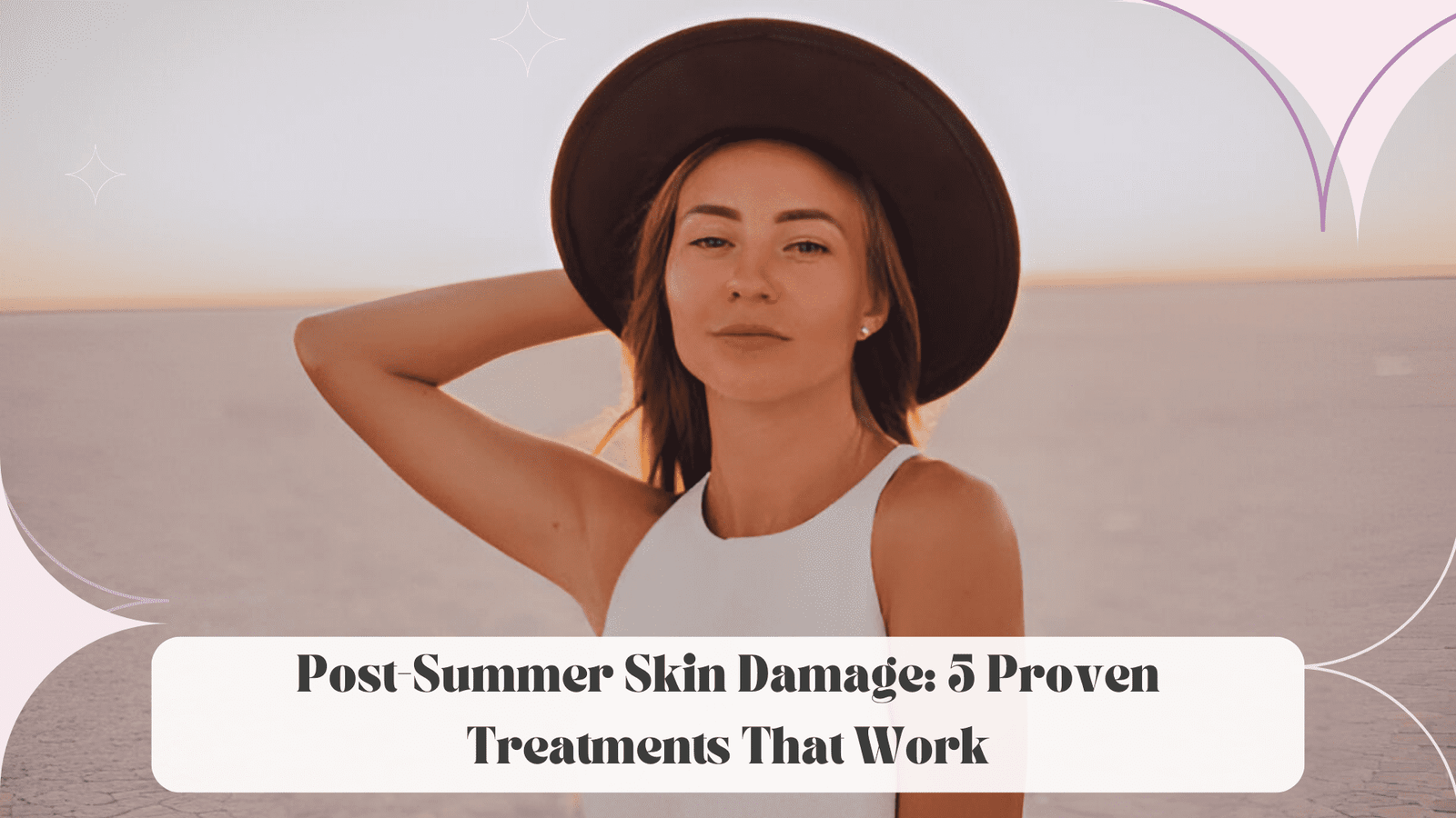 Post-Summer Skin Damage: 5 Proven Treatments That Work