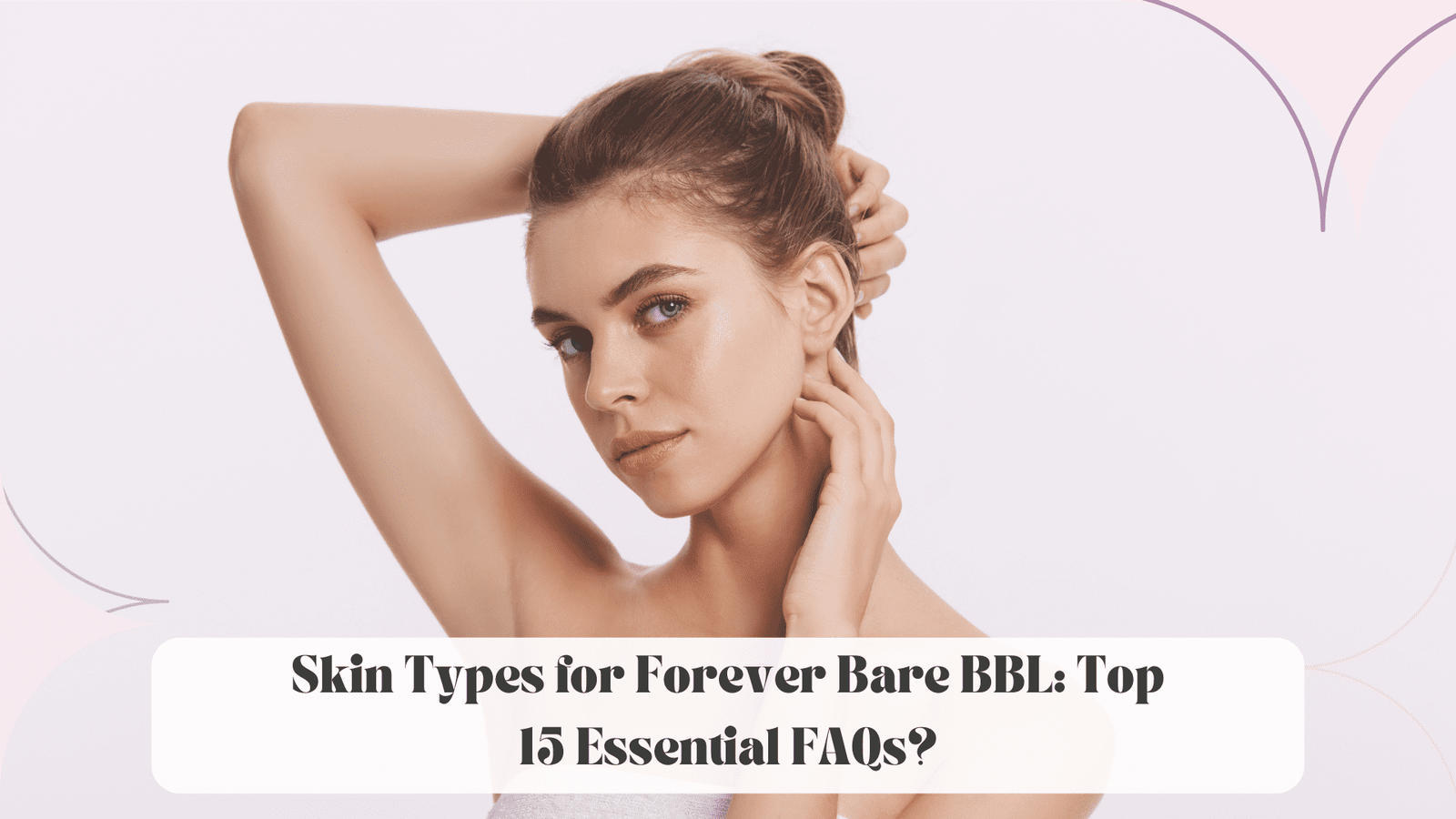 Skin Types for Forever Bare BBL: Top 15 Essential FAQs?