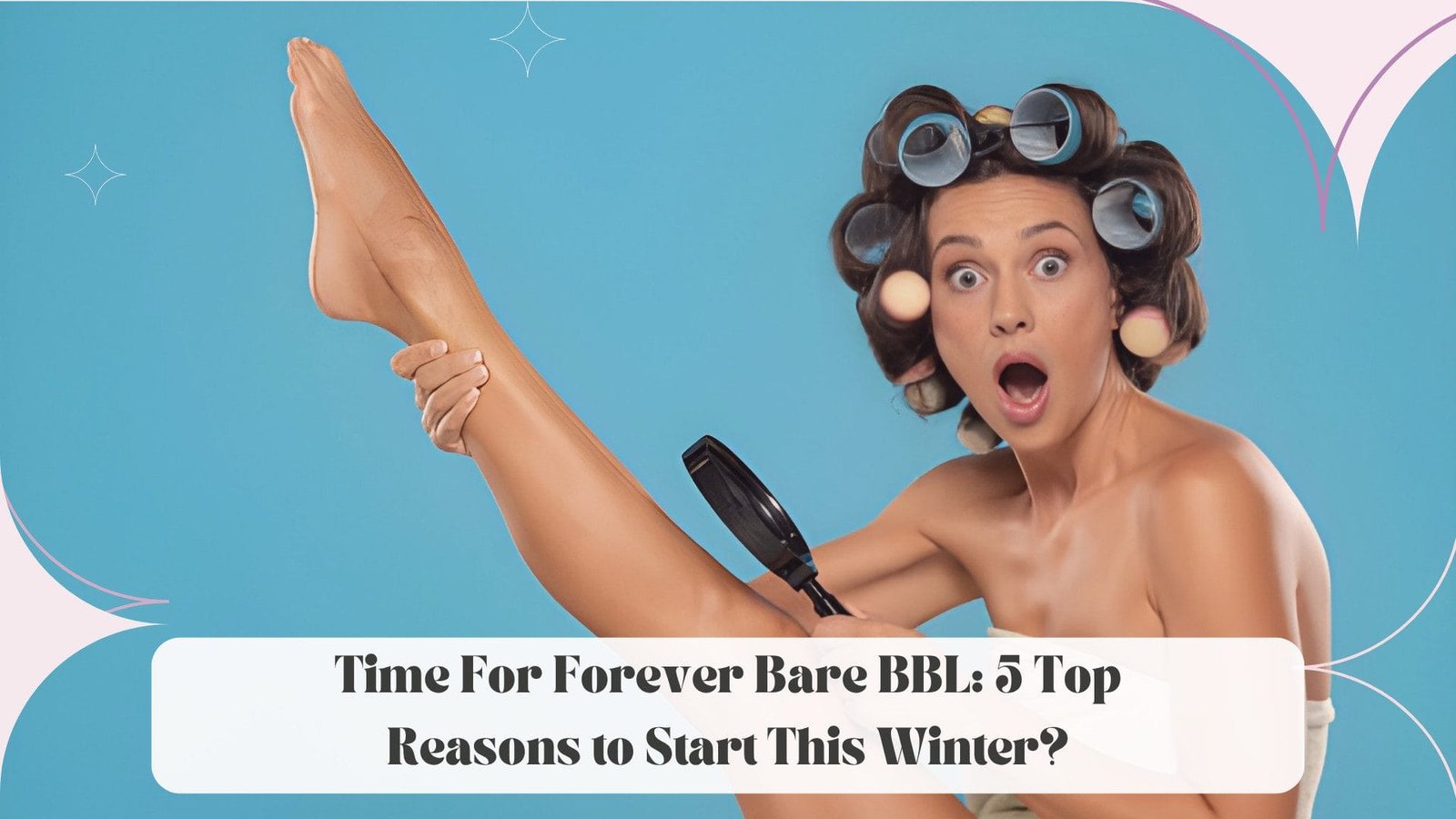 Time For Forever Bare BBL: 5 Top Reasons Start This Winter?