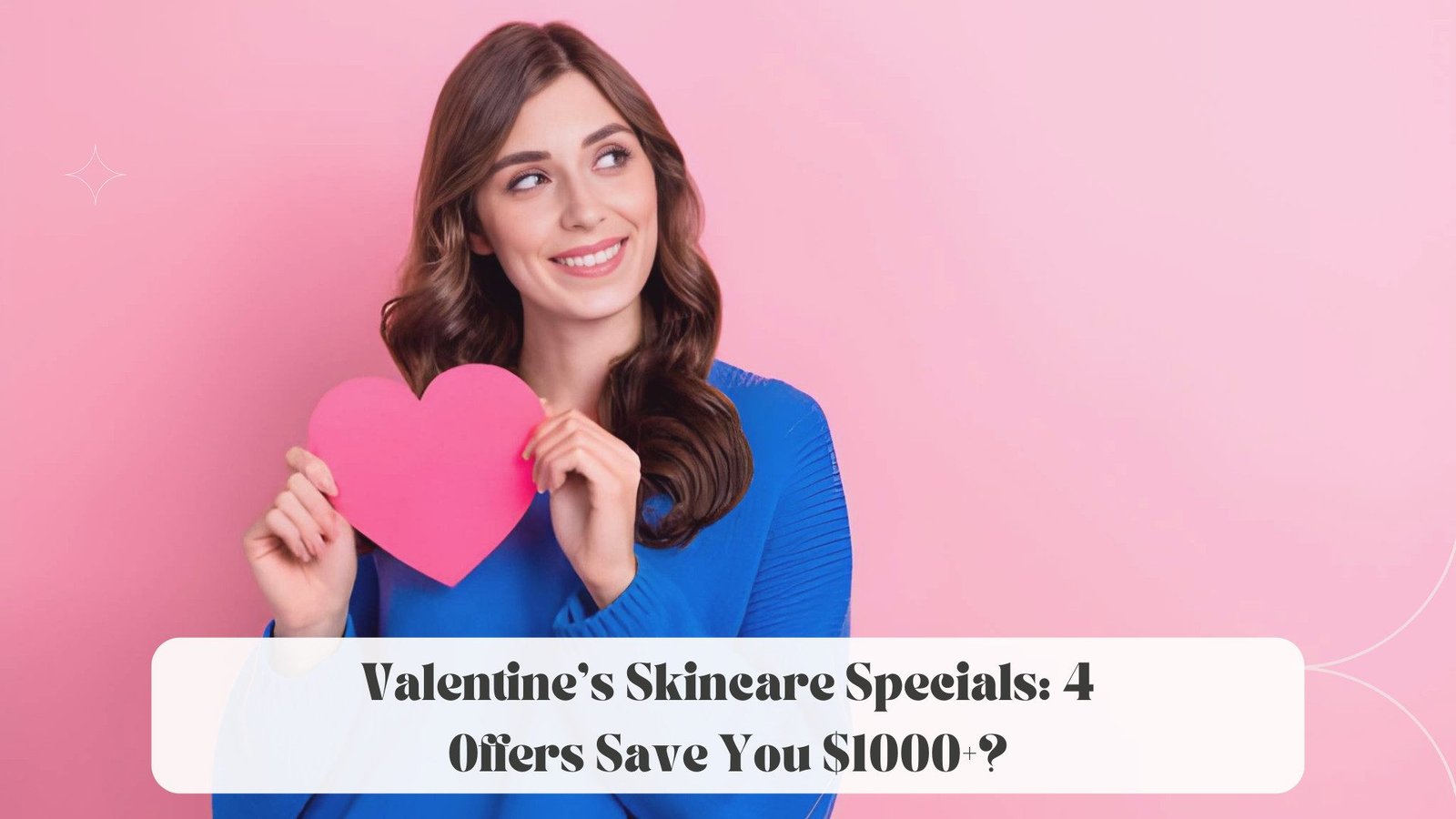 Valentine’s Skincare Specials: 4 Offers Save You $1000+?